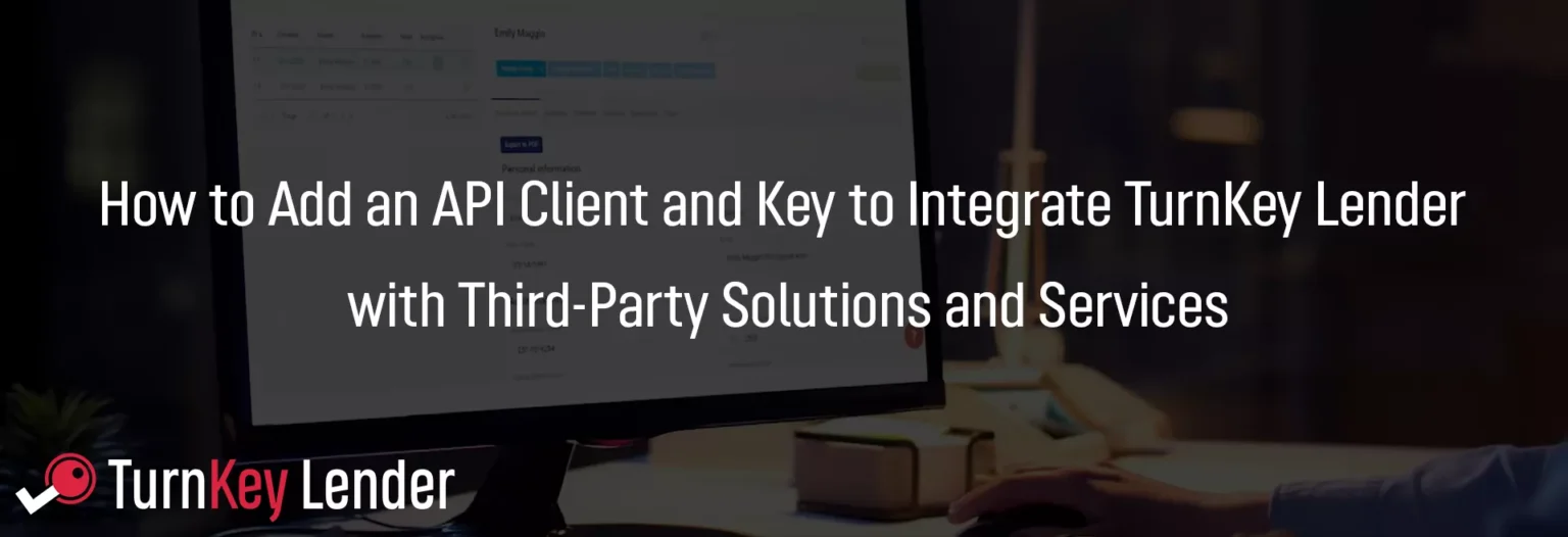img_Turnkey-Lender_How to Add an API Client and Key to Integrate TurnKey Lender with Third-Party Solutions and Services